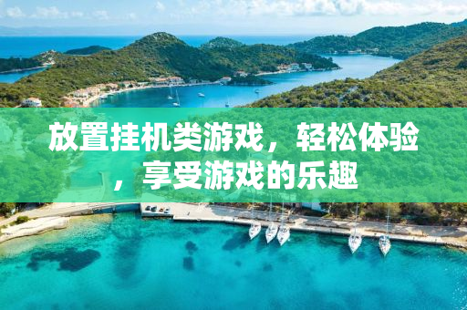 放置挂机类游戏，轻松体验，享受游戏的乐趣