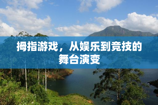 拇指游戏，从娱乐到竞技的舞台演变