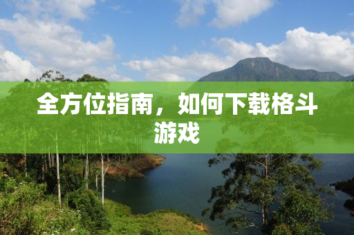 全方位指南，如何下载格斗游戏