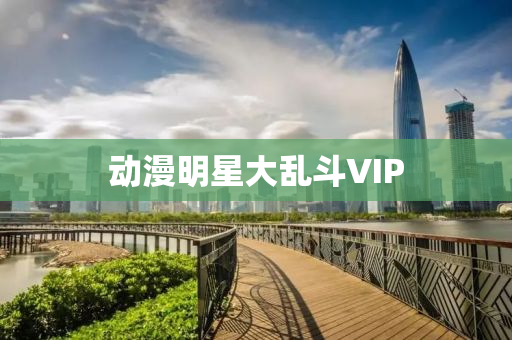 动漫明星大乱斗VIP