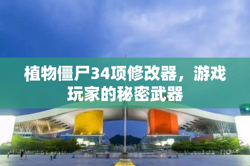 植物僵尸34项修改器，游戏玩家的秘密武器
