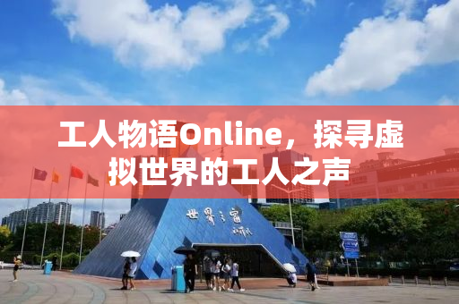 工人物语Online，探寻虚拟世界的工人之声