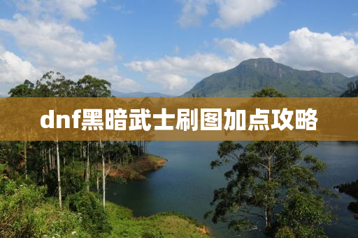 dnf黑暗武士刷图加点攻略