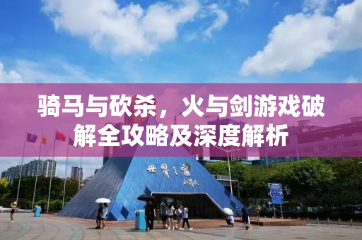骑马与砍杀，火与剑游戏破解全攻略及深度解析