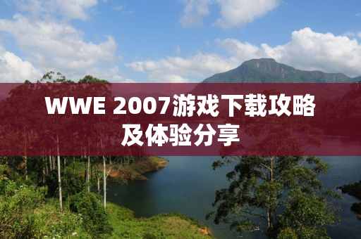 WWE 2007游戏下载攻略及体验分享
