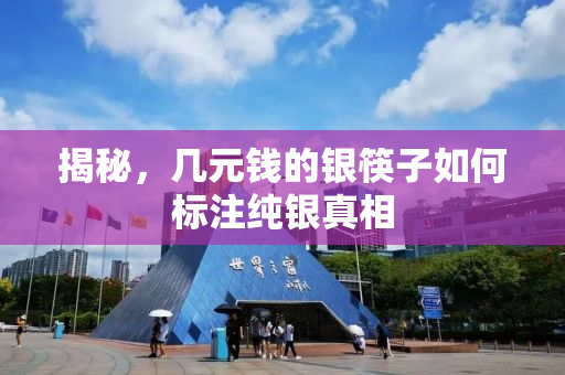 揭秘，几元钱的银筷子如何标注纯银真相