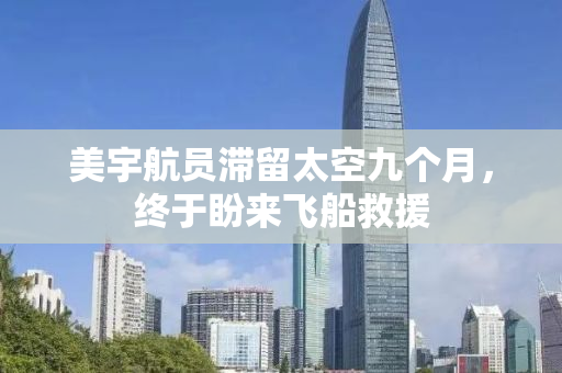 美宇航员滞留太空九个月，终于盼来飞船救援