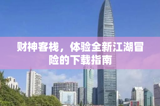 财神客栈，体验全新江湖冒险的下载指南