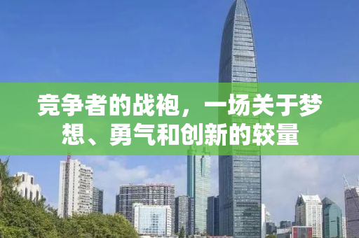 竞争者的战袍，一场关于梦想、勇气和创新的较量