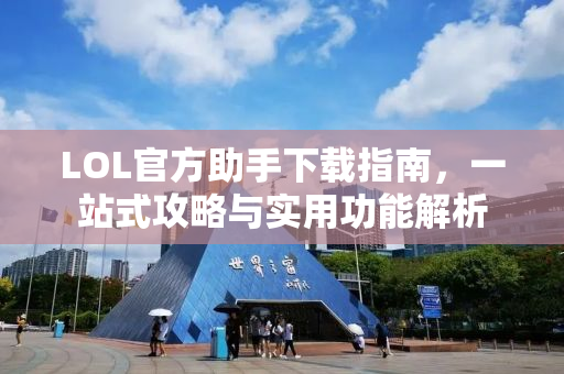 LOL官方助手下载指南，一站式攻略与实用功能解析