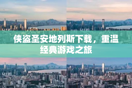 侠盗圣安地列斯下载，重温经典游戏之旅