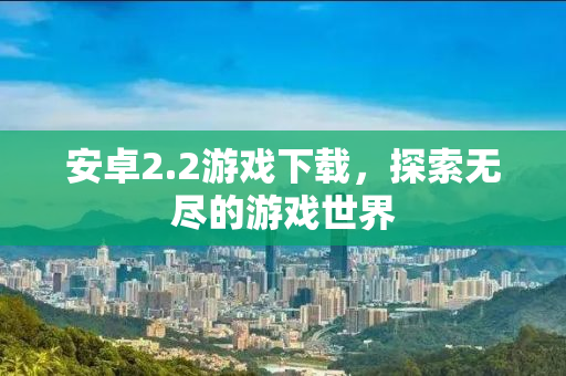 安卓2.2游戏下载，探索无尽的游戏世界
