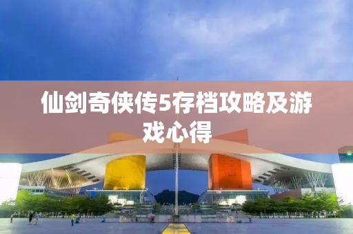 仙剑奇侠传5存档攻略及游戏心得