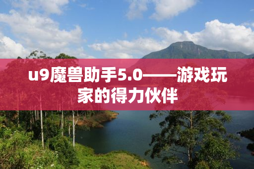 u9魔兽助手5.0——游戏玩家的得力伙伴