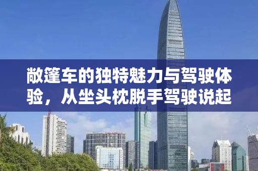 敞篷车的独特魅力与驾驶体验，从坐头枕脱手驾驶说起