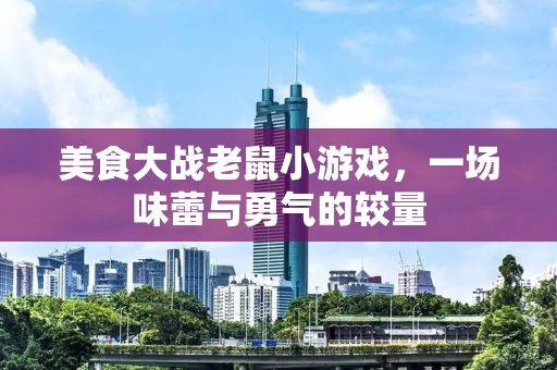 美食大战老鼠小游戏，一场味蕾与勇气的较量