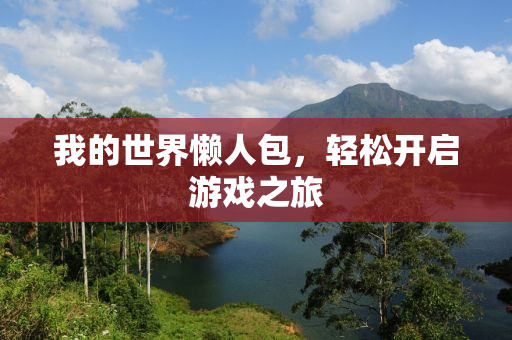 我的世界懒人包，轻松开启游戏之旅