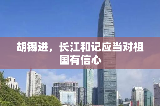 胡锡进，长江和记应当对祖国有信心