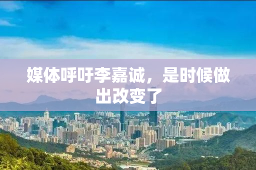 媒体呼吁李嘉诚，是时候做出改变了