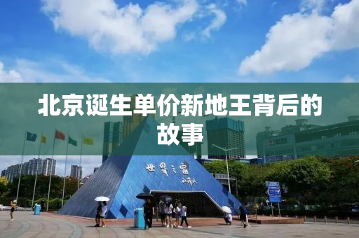 北京诞生单价新地王背后的故事