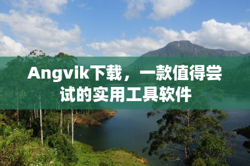 Angvik下载，一款值得尝试的实用工具软件