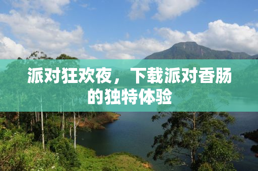 派对狂欢夜，下载派对香肠的独特体验