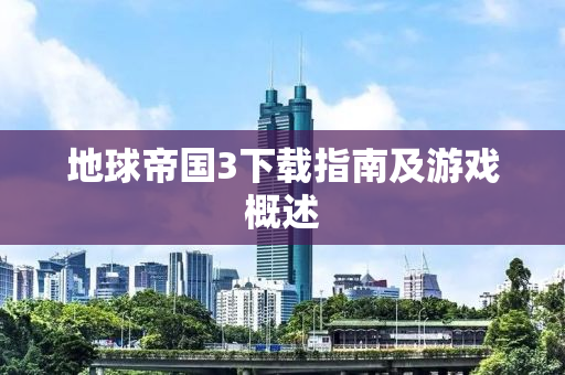 地球帝国3下载指南及游戏概述