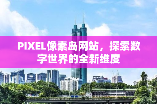 PIXEL像素岛网站，探索数字世界的全新维度