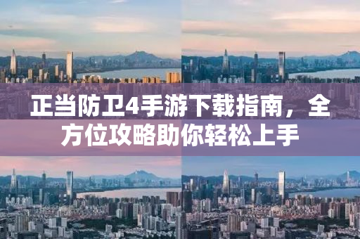正当防卫4手游下载指南，全方位攻略助你轻松上手